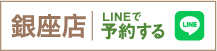 銀座店 LINEで予約する